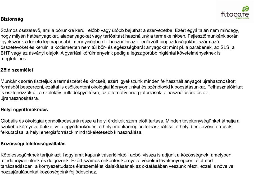 Fejlesztőmunkánk során igyekszünk a lehető legmagasabb mennyiségben felhasználni az ellenőrzött biogazdaságokból származó összetevőket és kerülni a közismerten nem túl bőr- és egészségbarát anyagokat