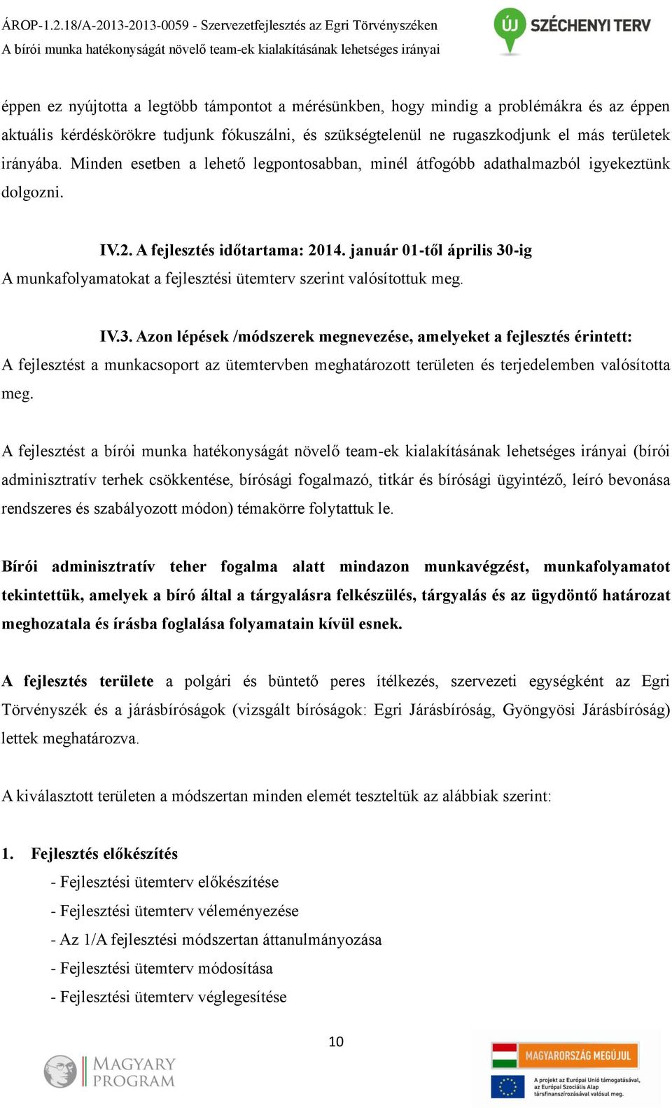 mindig a problémákra és az éppen aktuális kérdéskörökre tudjunk fókuszálni, és szükségtelenül ne rugaszkodjunk el más területek irányába.