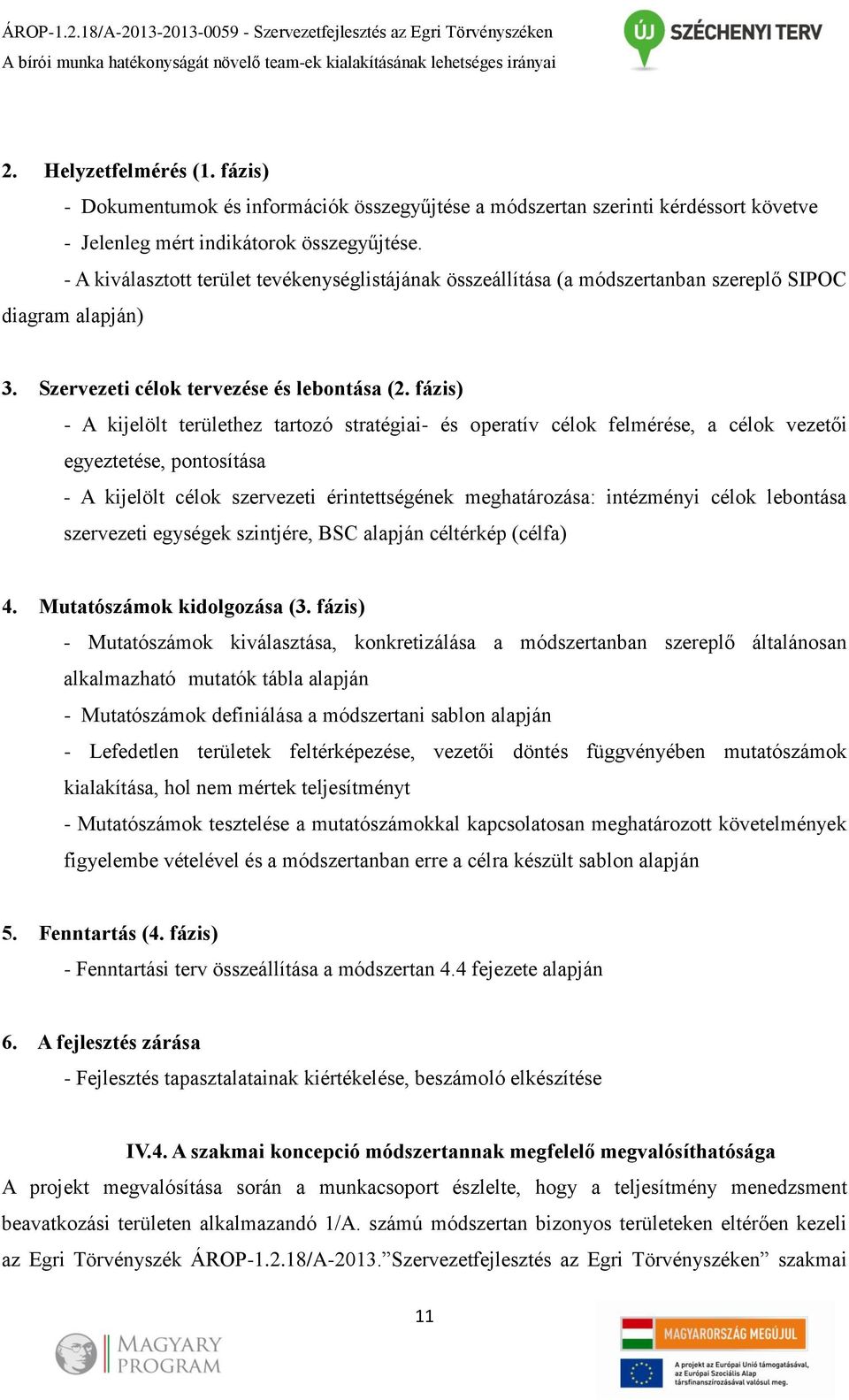 - A kiválasztott terület tevékenységlistájának összeállítása (a módszertanban szereplő SIPOC diagram alapján) 3. Szervezeti célok tervezése és lebontása (2.