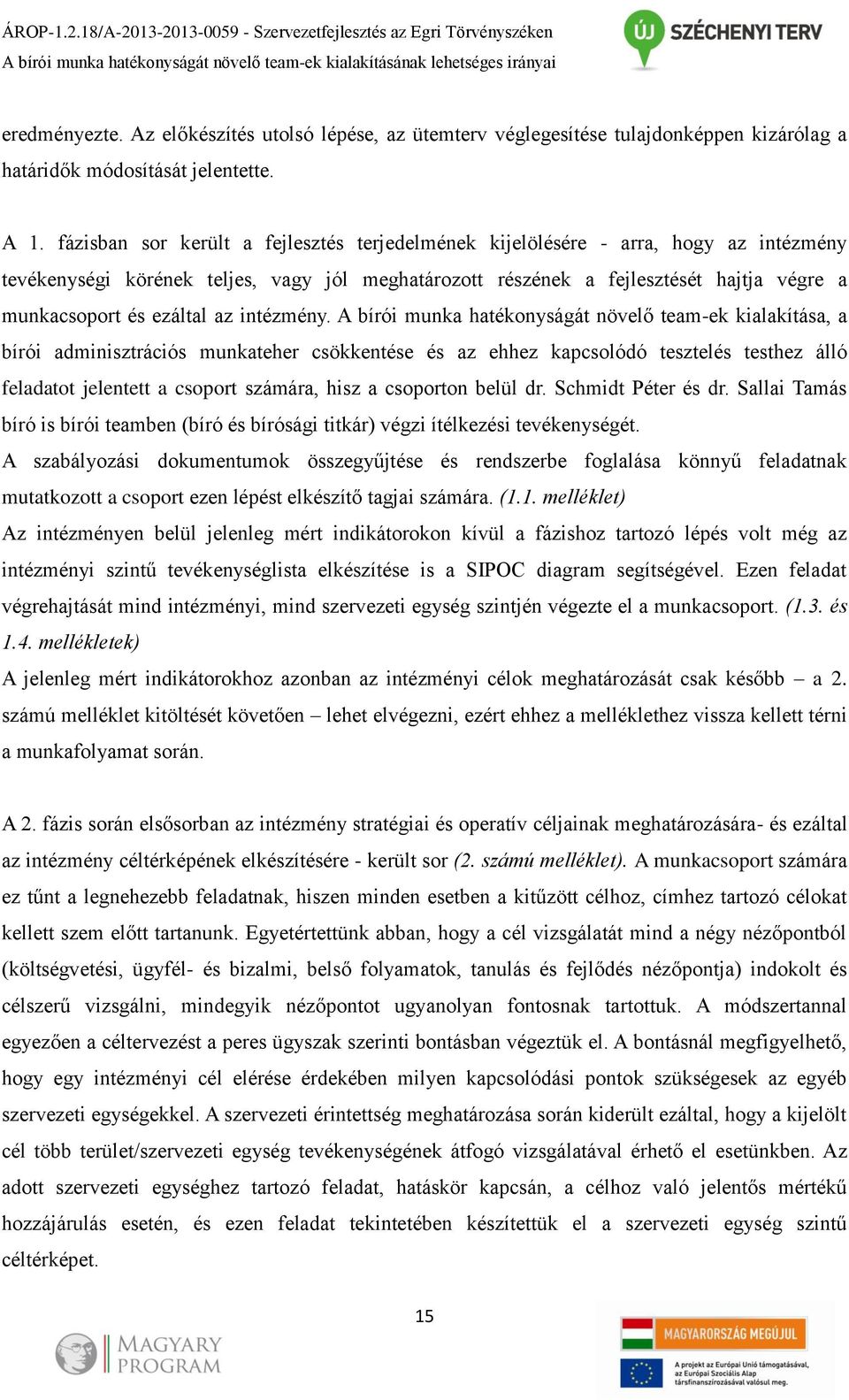 fázisban sor került a fejlesztés terjedelmének kijelölésére - arra, hogy az intézmény tevékenységi körének teljes, vagy jól meghatározott részének a fejlesztését hajtja végre a munkacsoport és