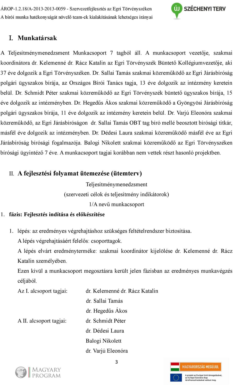 tagból áll. A munkacsoport vezetője, szakmai koordinátora dr. Kelemenné dr. Rácz Katalin az Egri Törvényszék Büntető Kollégiumvezetője, aki 37 éve dolgozik a Egri Törvényszéken. Dr.