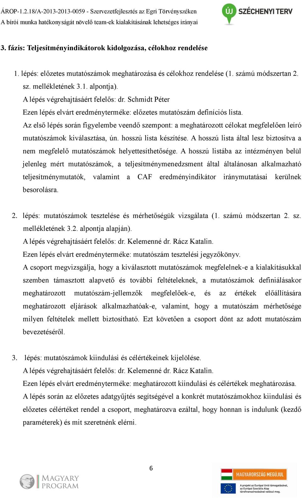 A lépés végrehajtásáért felelős: dr. Schmidt Péter Ezen lépés elvárt eredményterméke: előzetes mutatószám definíciós lista.