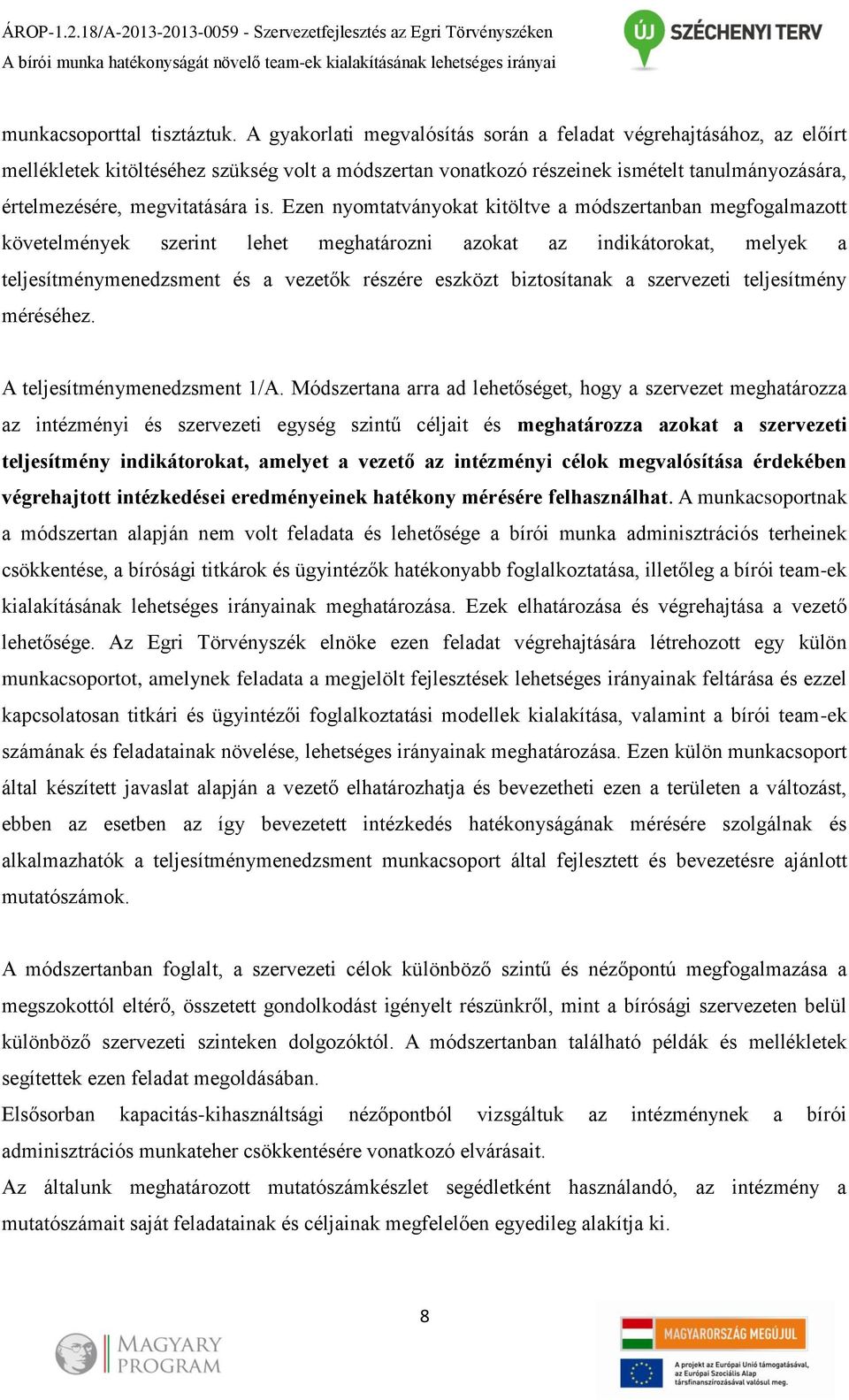 Ezen nyomtatványokat kitöltve a módszertanban megfogalmazott követelmények szerint lehet meghatározni azokat az indikátorokat, melyek a teljesítménymenedzsment és a vezetők részére eszközt