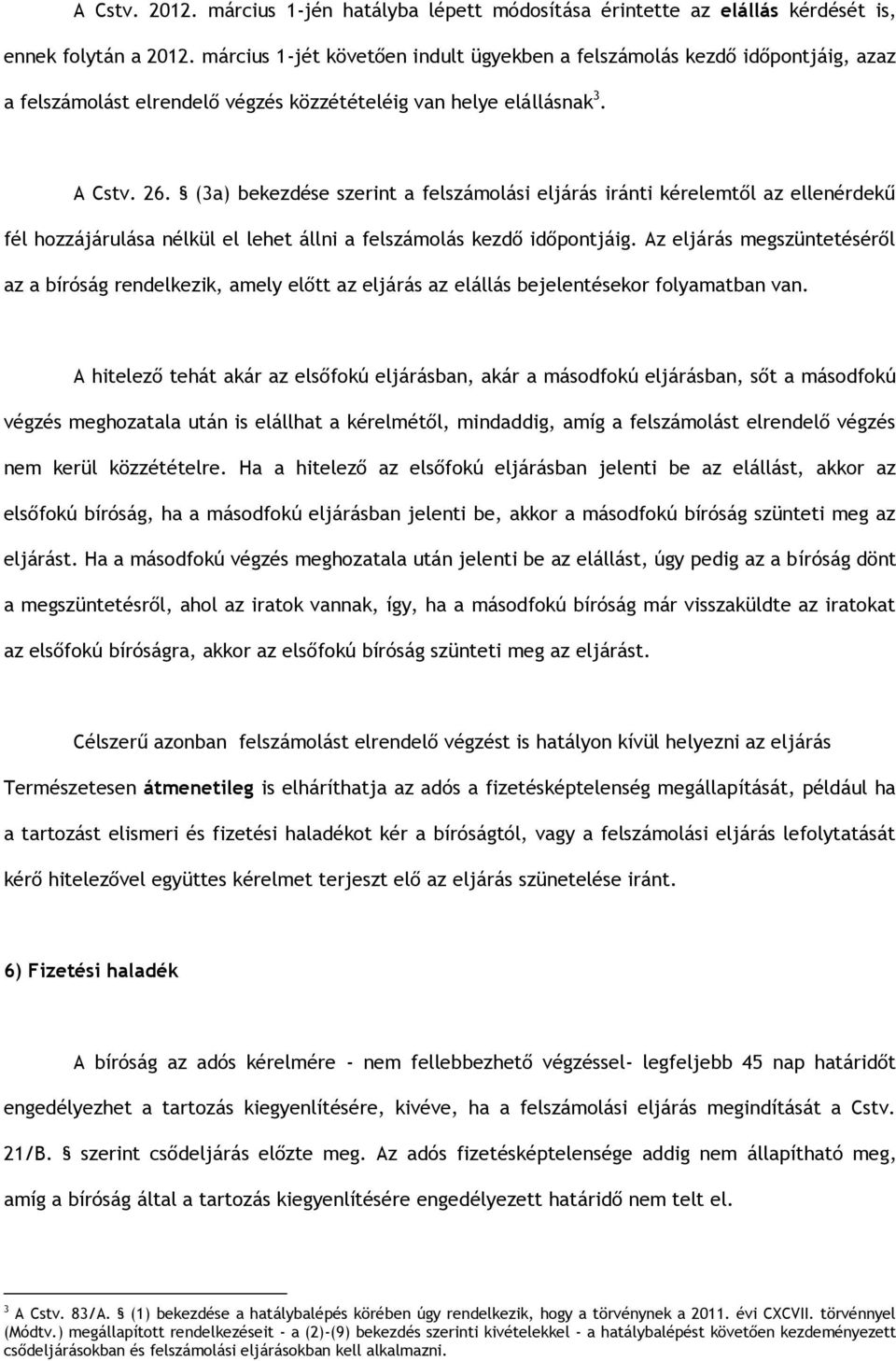 (3a) bekezdése szerint a felszámolási eljárás iránti kérelemtől az ellenérdekű fél hozzájárulása nélkül el lehet állni a felszámolás kezdő időpontjáig.