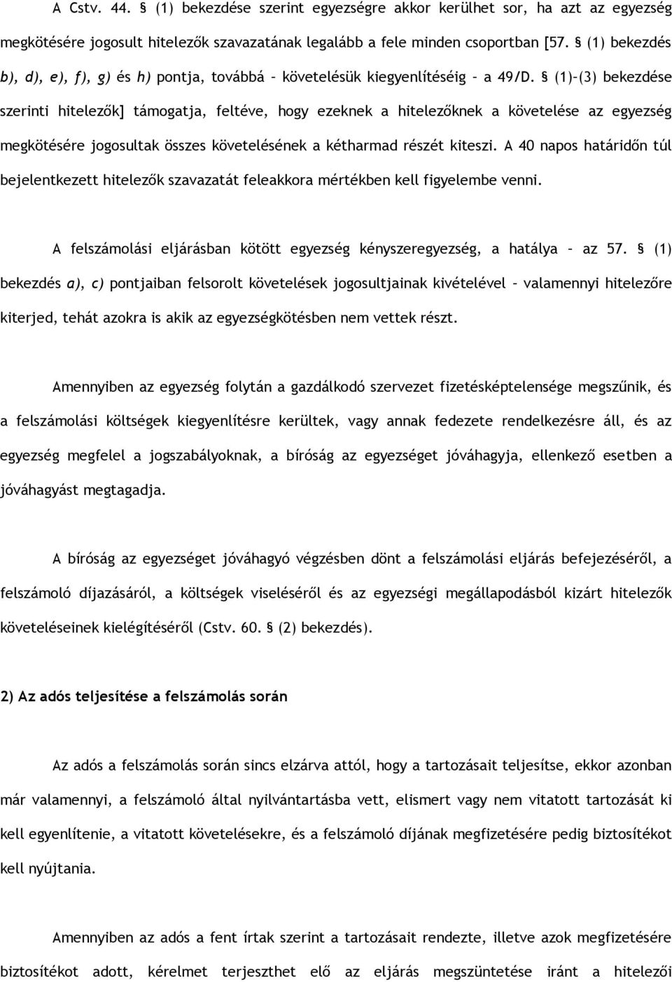 (1) (3) bekezdése szerinti hitelezők] támogatja, feltéve, hogy ezeknek a hitelezőknek a követelése az egyezség megkötésére jogosultak összes követelésének a kétharmad részét kiteszi.