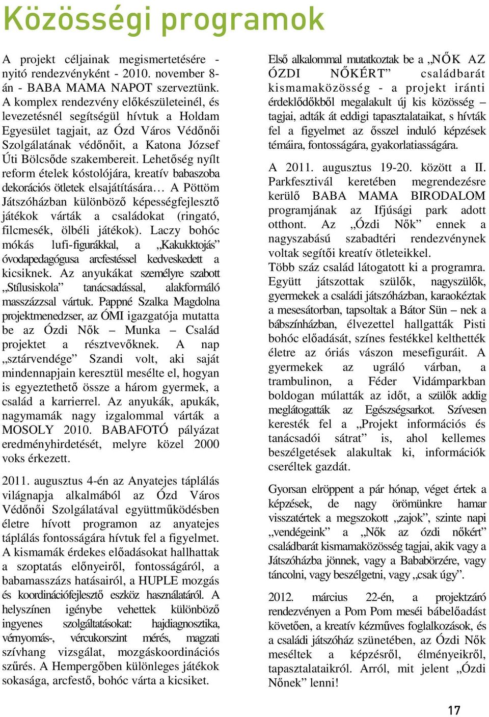 Lehetőség nyílt reform ételek kóstolójára, kreatív babaszoba dekorációs ötletek elsajátítására A Pöttöm Játszóházban különböző képességfejlesztő játékok várták a családokat (ringató, filcmesék,