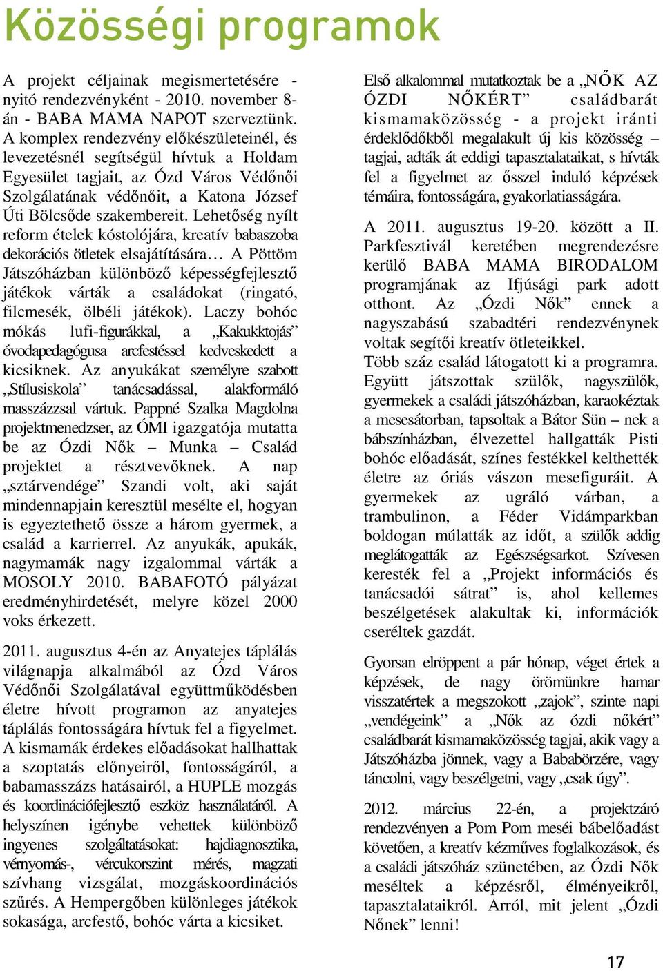 Lehetőség nyílt reform ételek kóstolójára, kreatív babaszoba dekorációs ötletek elsajátítására A Pöttöm Játszóházban különböző képességfejlesztő játékok várták a családokat (ringató, filcmesék,