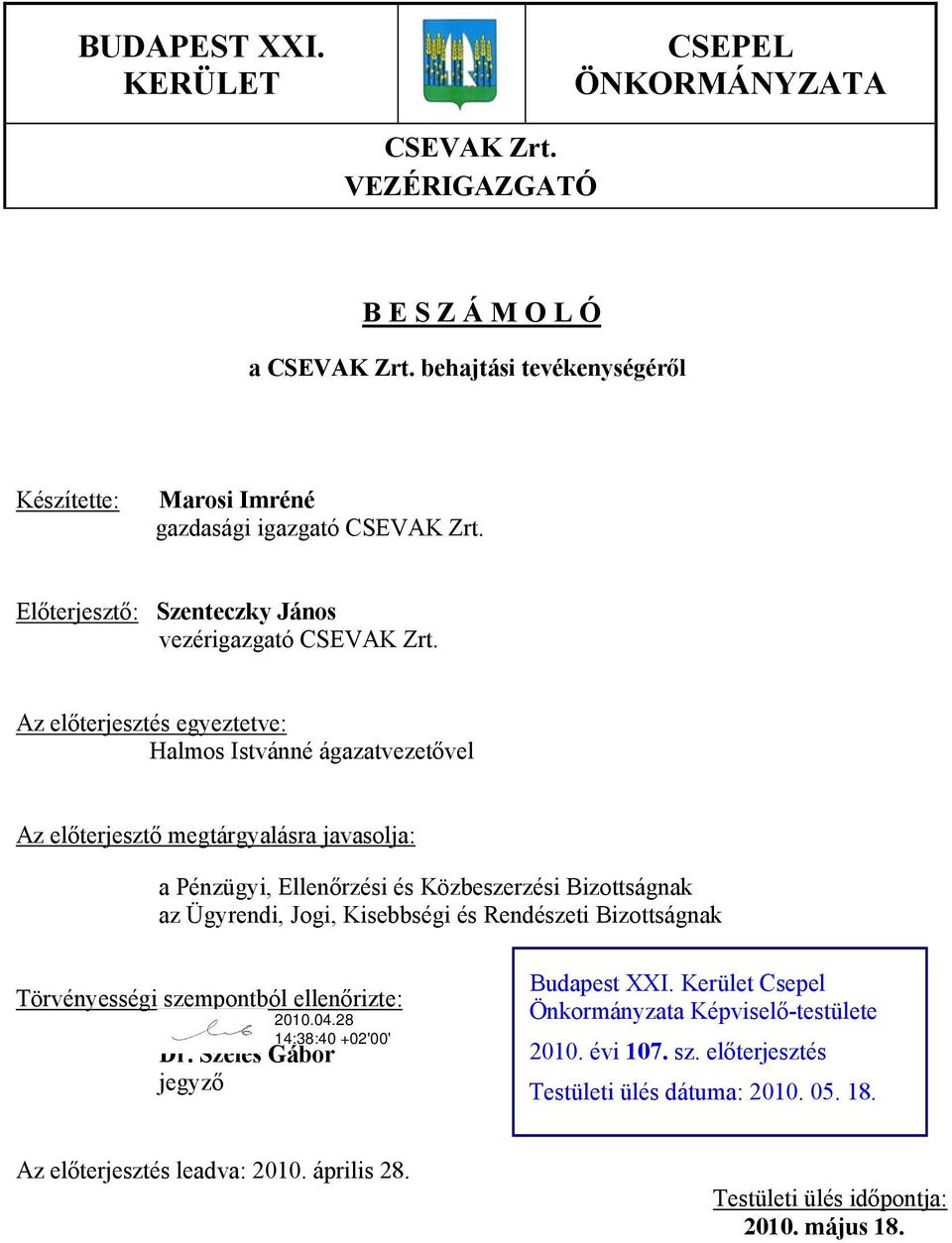 Az előterjesztés egyeztetve: Halmos Istvánné ágazatvezetővel Az előterjesztő megtárgyalásra javasolja: a Pénzügyi, Ellenőrzési és Közbeszerzési Bizottságnak az Ügyrendi, Jogi,