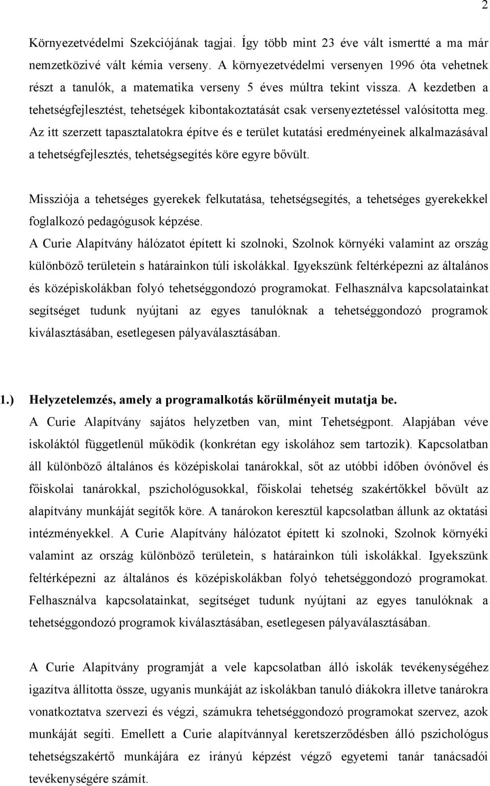 A kezdetben a tehetségfejlesztést, tehetségek kibontakoztatását csak versenyeztetéssel valósította meg.