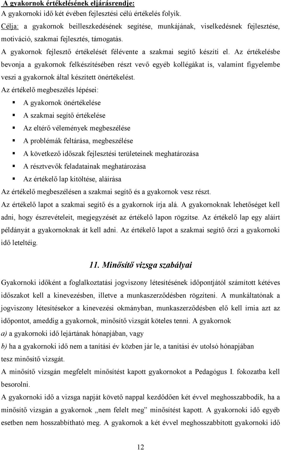 Az értékelésbe bevonja a gyakornok felkészítésében részt vevı egyéb kollégákat is, valamint figyelembe veszi a gyakornok által készített önértékelést.