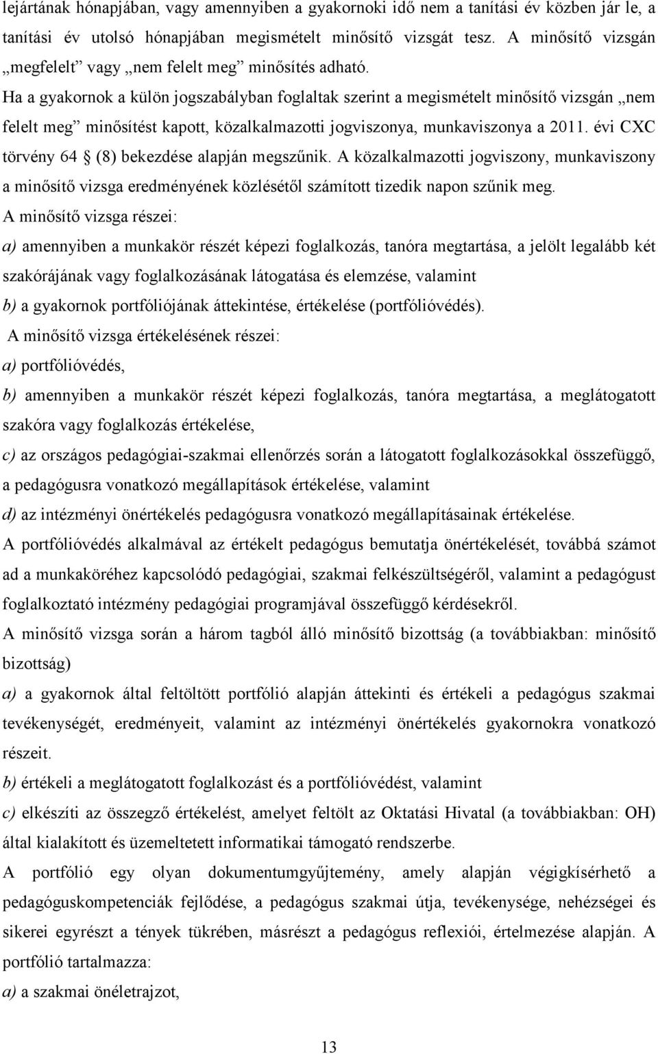 Ha a gyakornok a külön jogszabályban foglaltak szerint a megismételt minısítı vizsgán nem felelt meg minısítést kapott, közalkalmazotti jogviszonya, munkaviszonya a 2011.