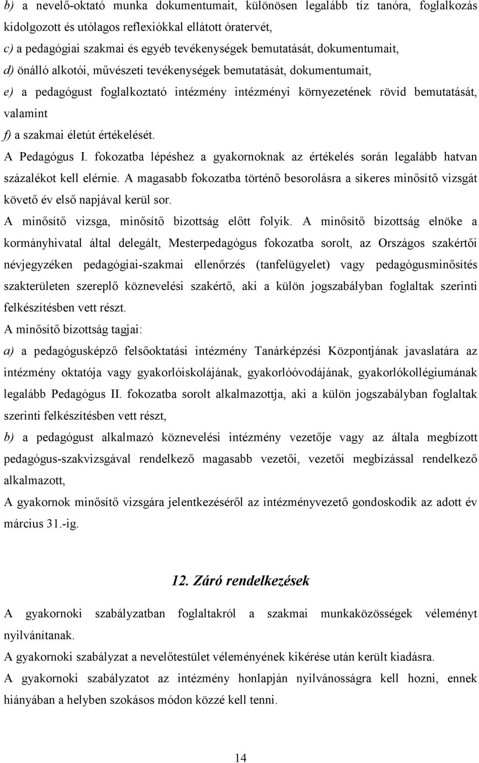 értékelését. A Pedagógus I. fokozatba lépéshez a gyakornoknak az értékelés során legalább hatvan százalékot kell elérnie.