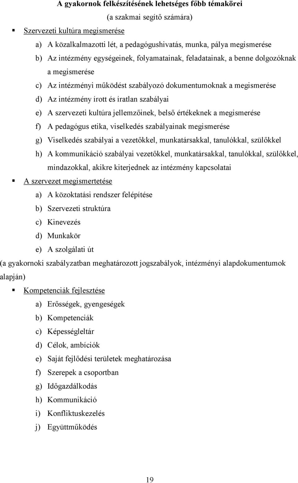 szervezeti kultúra jellemzıinek, belsı értékeknek a megismerése f) A pedagógus etika, viselkedés szabályainak megismerése g) Viselkedés szabályai a vezetıkkel, munkatársakkal, tanulókkal, szülıkkel