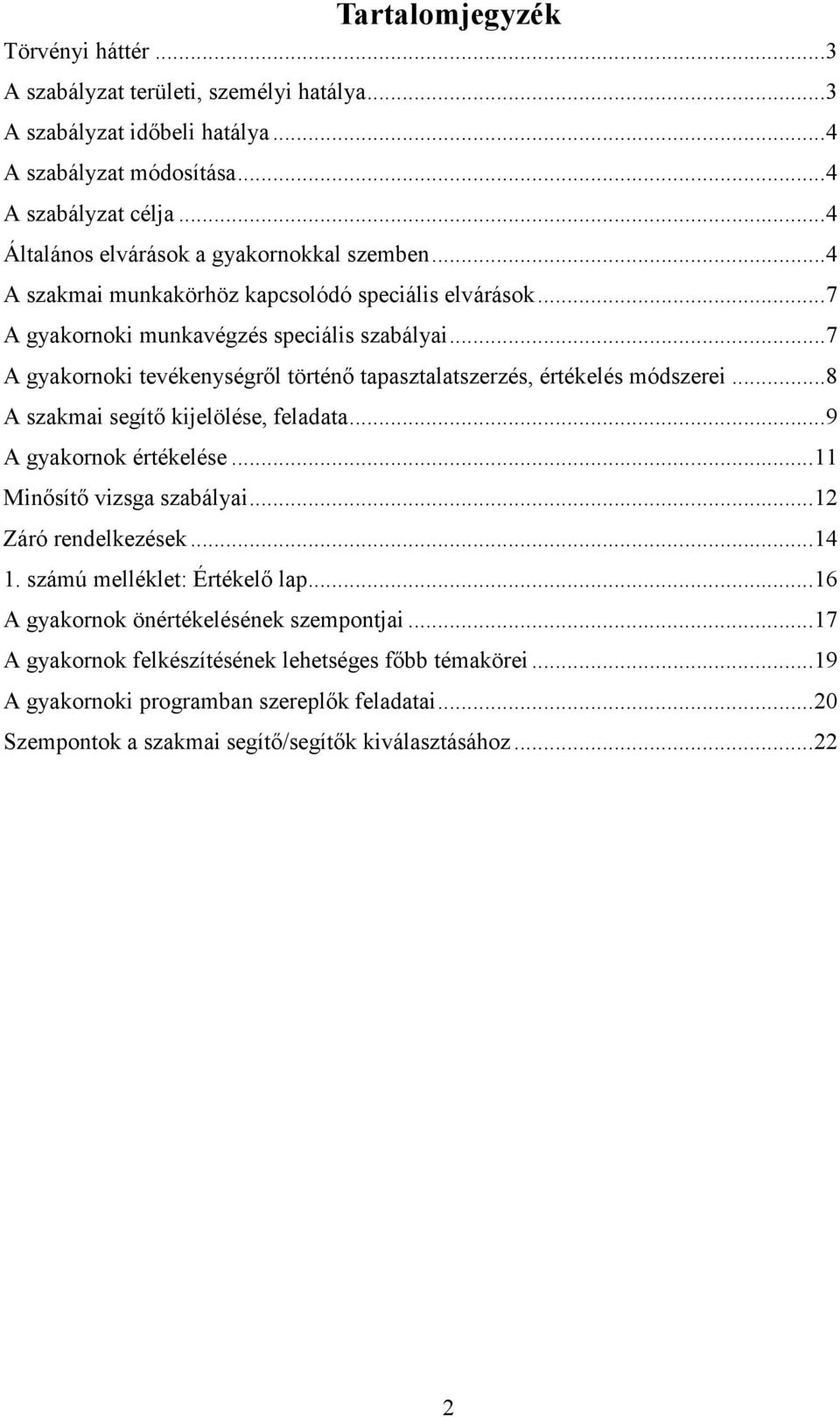 .. 7 A gyakornoki tevékenységrıl történı tapasztalatszerzés, értékelés módszerei... 8 A szakmai segítı kijelölése, feladata... 9 A gyakornok értékelése... 11 Minısítı vizsga szabályai.