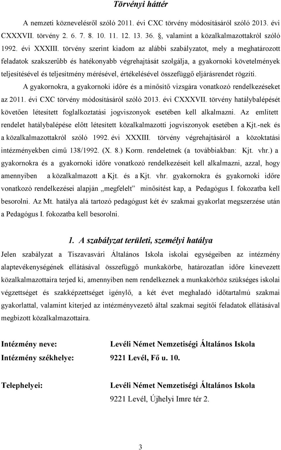 törvény szerint kiadom az alábbi szabályzatot, mely a meghatározott feladatok szakszerőbb és hatékonyabb végrehajtását szolgálja, a gyakornoki követelmények teljesítésével és teljesítmény mérésével,