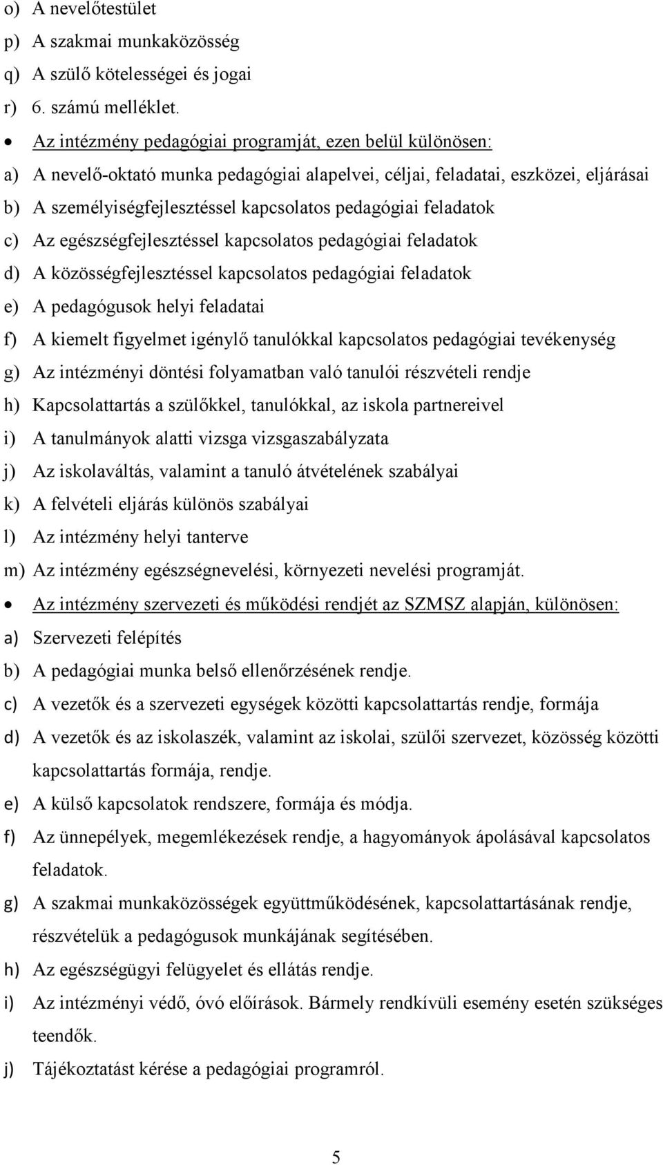 feladatok c) Az egészségfejlesztéssel kapcsolatos pedagógiai feladatok d) A közösségfejlesztéssel kapcsolatos pedagógiai feladatok e) A pedagógusok helyi feladatai f) A kiemelt figyelmet igénylı