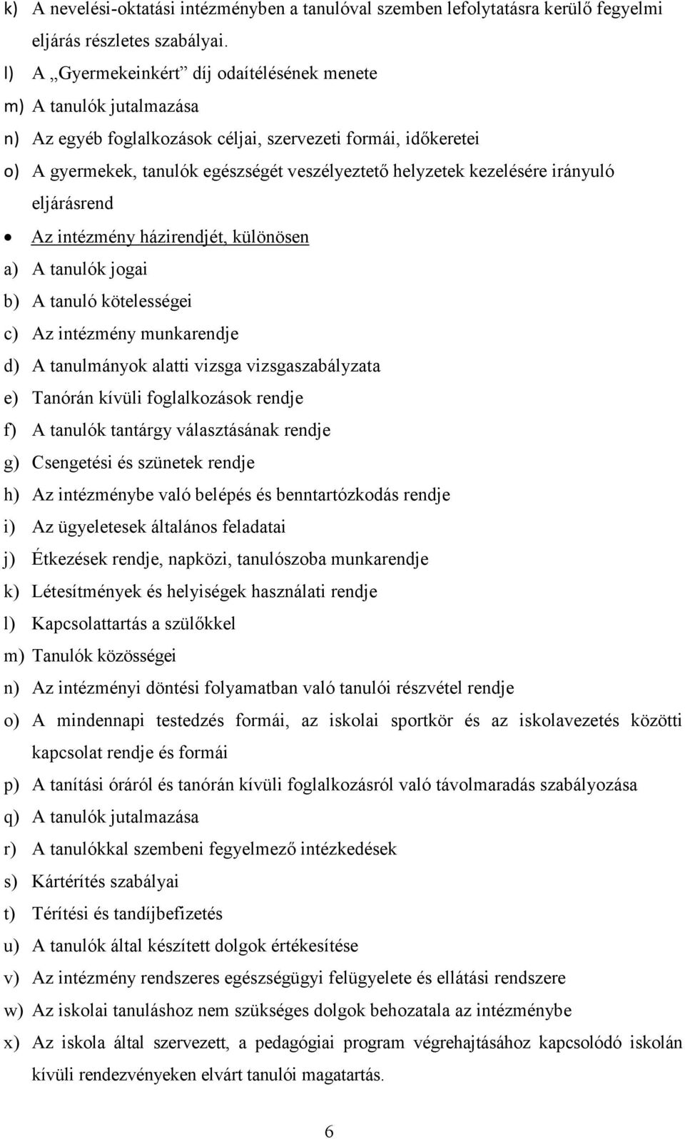 kezelésére irányuló eljárásrend Az intézmény házirendjét, különösen a) A tanulók jogai b) A tanuló kötelességei c) Az intézmény munkarendje d) A tanulmányok alatti vizsga vizsgaszabályzata e) Tanórán