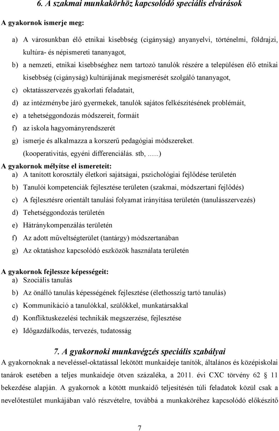 gyakorlati feladatait, d) az intézménybe járó gyermekek, tanulók sajátos felkészítésének problémáit, e) a tehetséggondozás módszereit, formáit f) az iskola hagyományrendszerét g) ismerje és