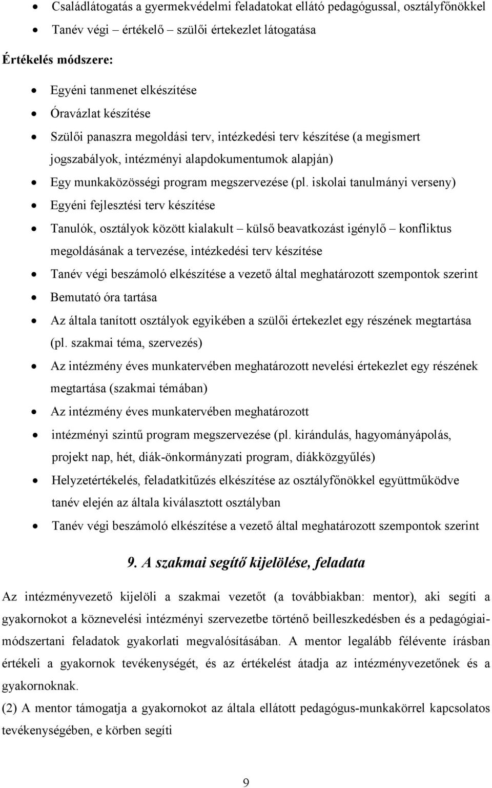 iskolai tanulmányi verseny) Egyéni fejlesztési terv készítése Tanulók, osztályok között kialakult külsı beavatkozást igénylı konfliktus megoldásának a tervezése, intézkedési terv készítése Tanév végi