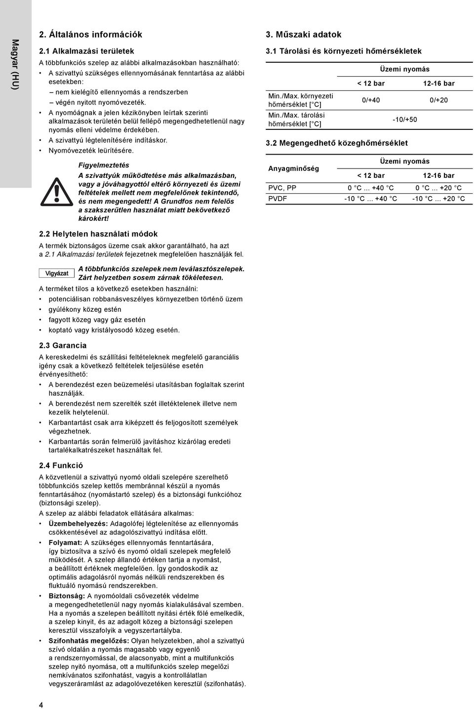 végén nyitott nyomóvezeték. A nyomóágnak a jelen kézikönyben leírtak szerinti alkalmazások területén belül fellépő megengedhetetlenül nagy nyomás elleni védelme érdekében.