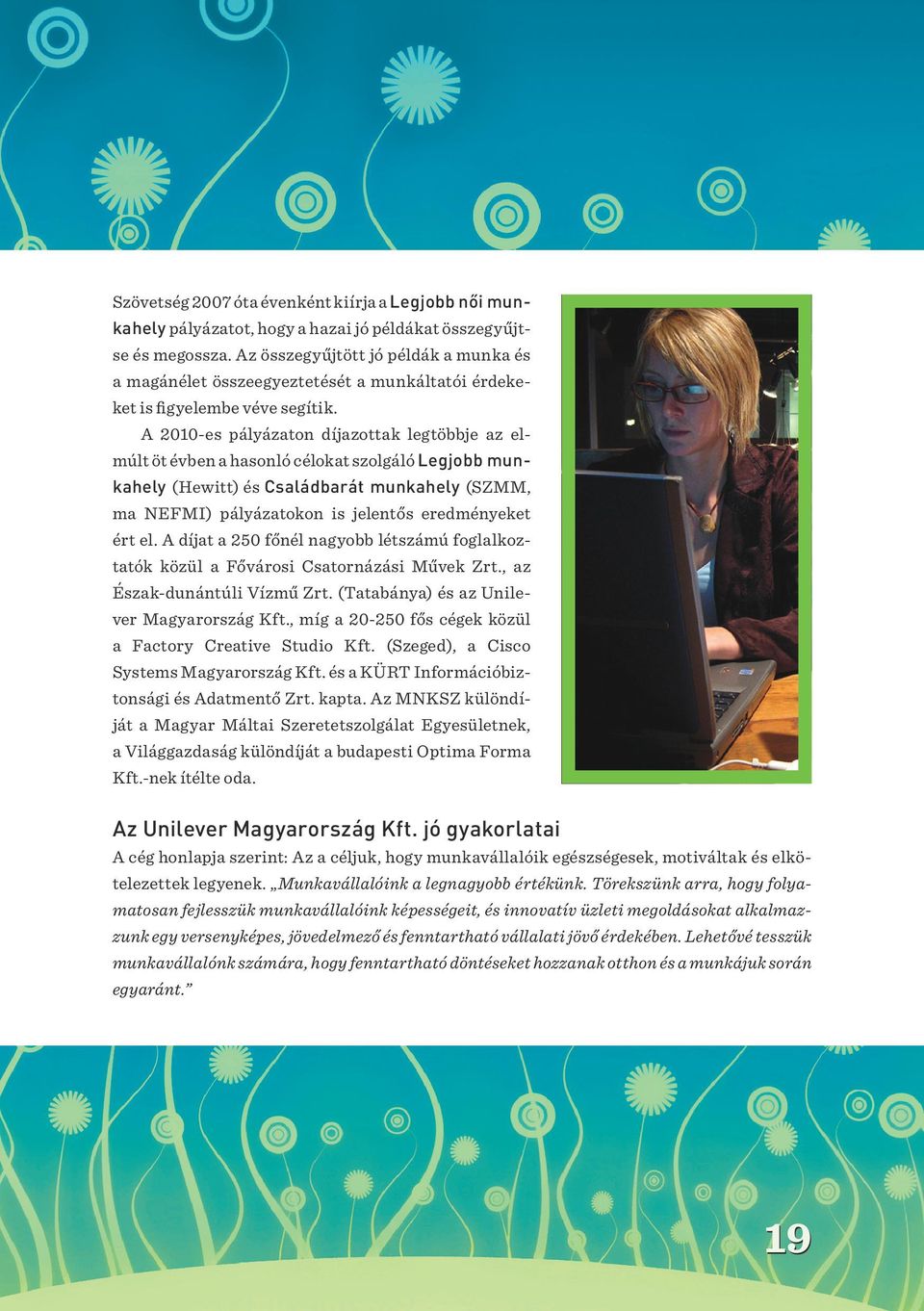 A 2010-es pályázaton díjazottak legtöbbje az elmúlt öt évben a hasonló célokat szolgáló Legjobb munkahely (Hewitt) és Családbarát munkahely (SZMM, ma NEFMI) pályázatokon is jelentős eredményeket ért