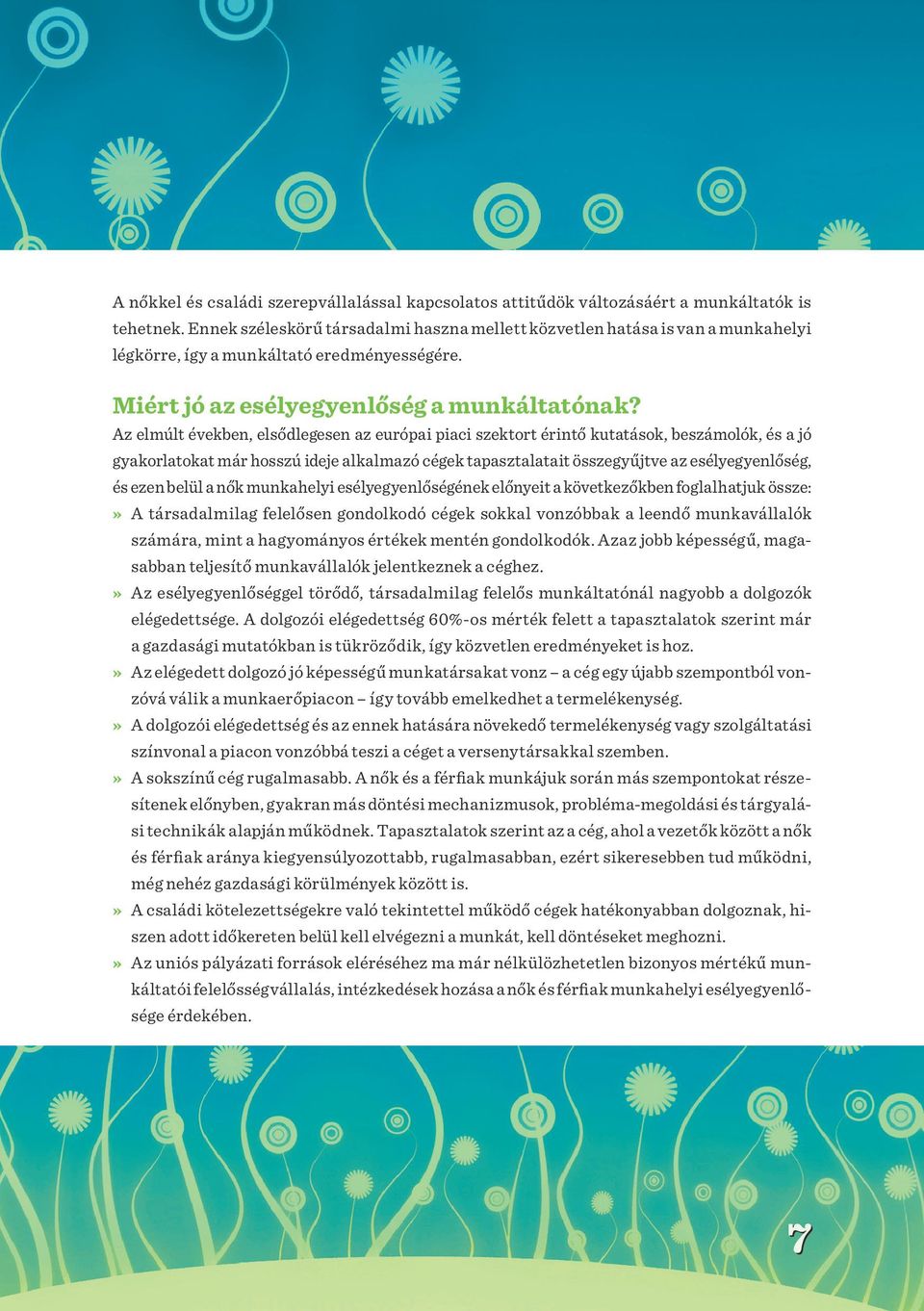 Az elmúlt években, elsődlegesen az európai piaci szektort érintő kutatások, beszámolók, és a jó gyakorlatokat már hosszú ideje alkalmazó cégek tapasztalatait összegyűjtve az esélyegyenlőség, és ezen