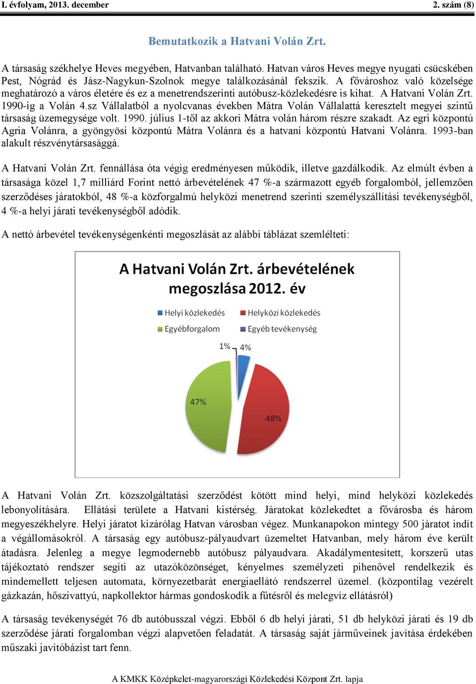 A fővároshoz való közelsége meghatározó a város életére és ez a menetrendszerinti autóbusz-közlekedésre is kihat. A Hatvani Volán Zrt. 1990-ig a Volán 4.