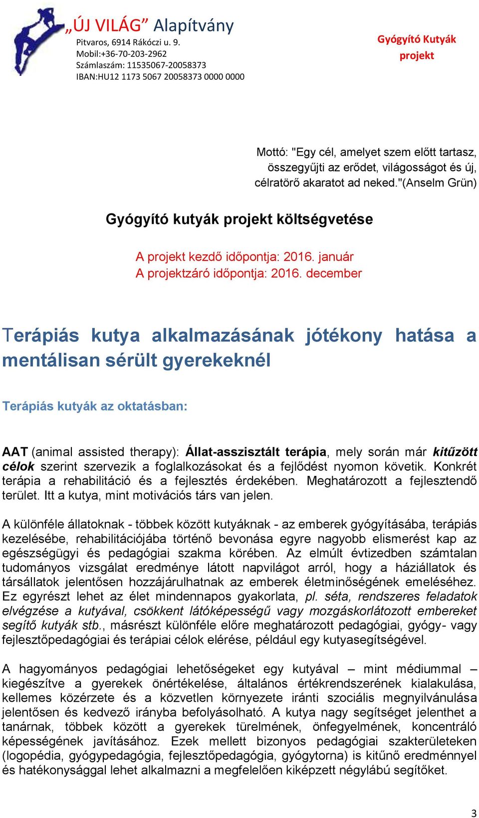 december Terápiás kutya alkalmazásának jótékony hatása a mentálisan sérült gyerekeknél Terápiás kutyák az oktatásban: AAT (animal assisted therapy): Állat-asszisztált terápia, mely során már kitűzött