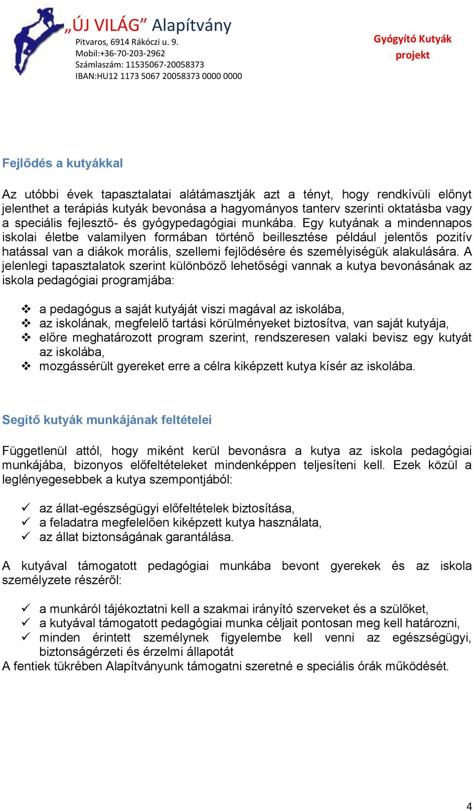 Egy kutyának a mindennapos iskolai életbe valamilyen formában történő beillesztése például jelentős pozitív hatással van a diákok morális, szellemi fejlődésére és személyiségük alakulására.