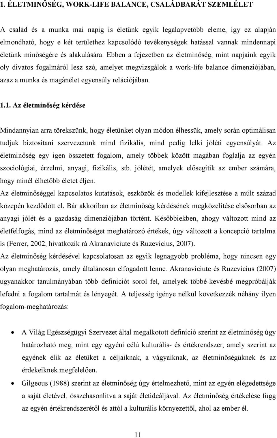 Ebben a fejezetben az életminőség, mint napjaink egyik oly divatos fogalmáról lesz szó, amelyet megvizsgálok a work-life balance dimenziójában, azaz a munka és magánélet egyensúly relációjában. 1.