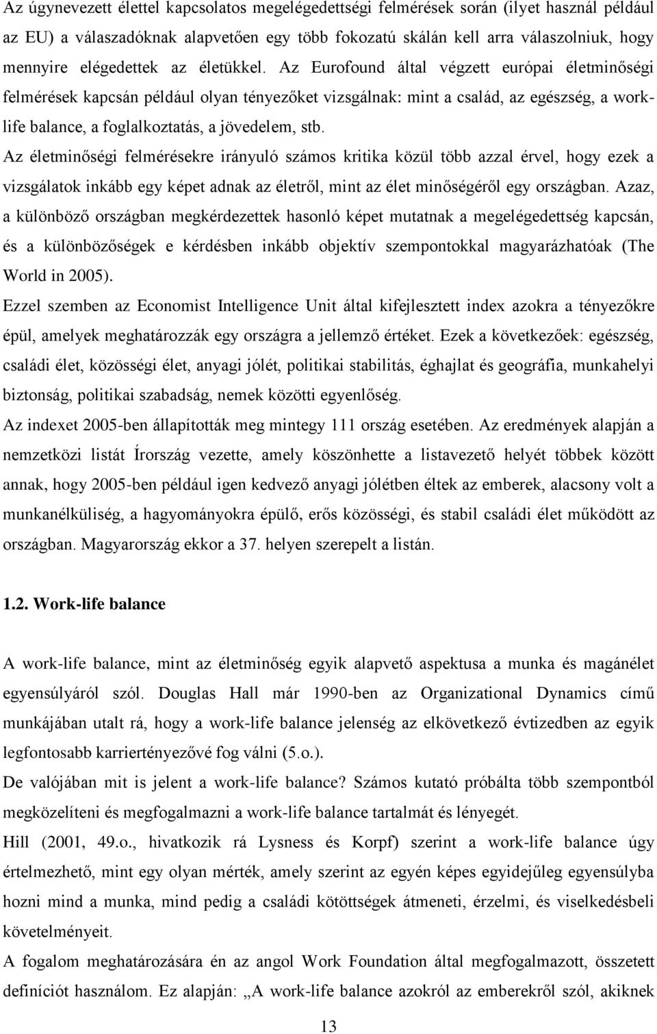 Az Eurofound által végzett európai életminőségi felmérések kapcsán például olyan tényezőket vizsgálnak: mint a család, az egészség, a worklife balance, a foglalkoztatás, a jövedelem, stb.