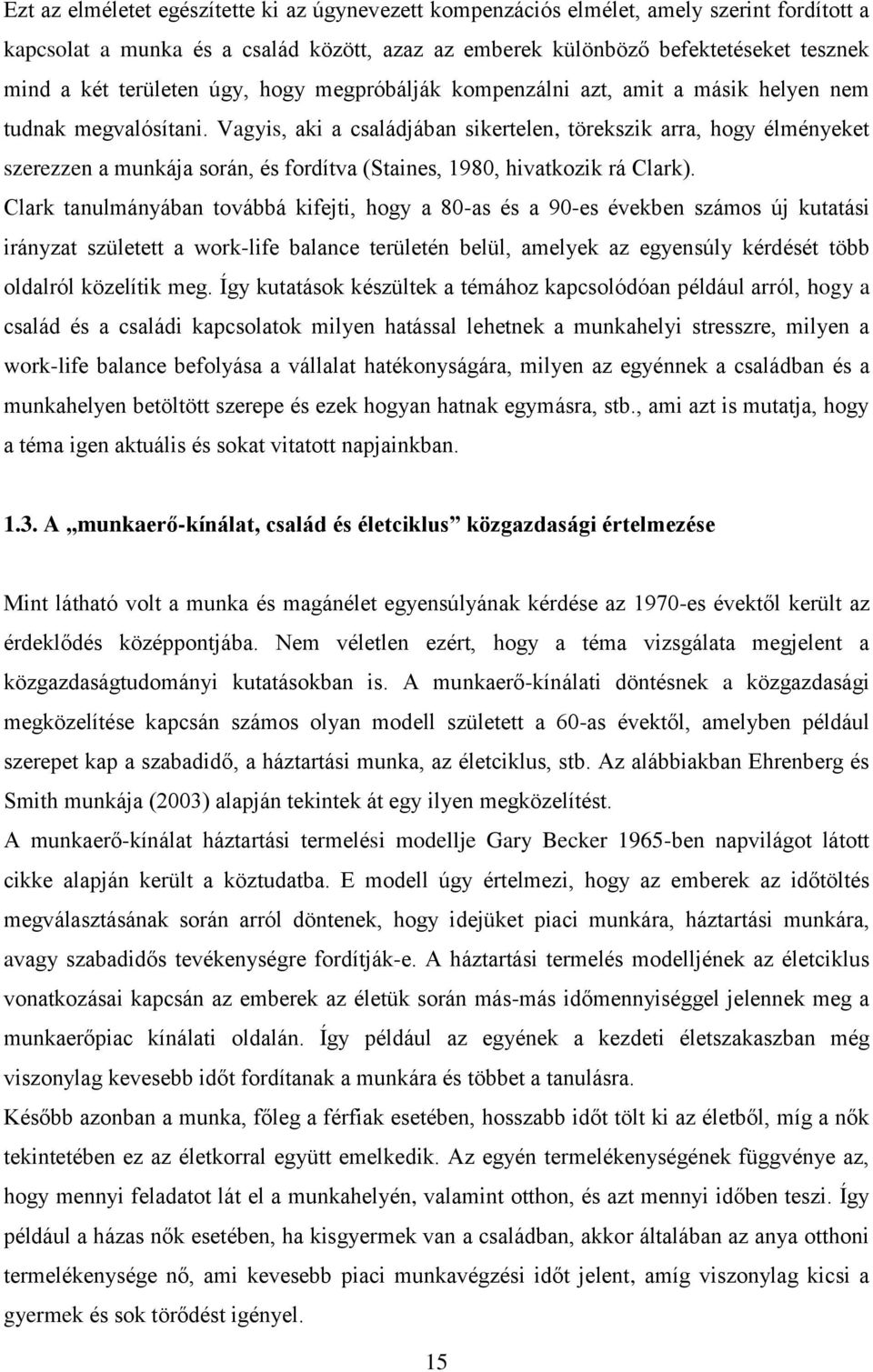 Vagyis, aki a családjában sikertelen, törekszik arra, hogy élményeket szerezzen a munkája során, és fordítva (Staines, 1980, hivatkozik rá Clark).