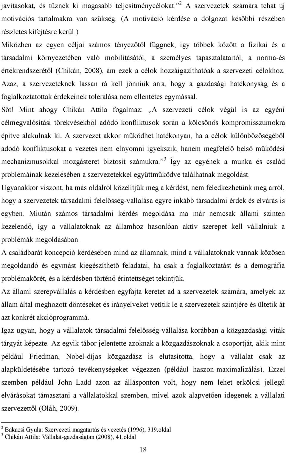 ) Miközben az egyén céljai számos tényezőtől függnek, így többek között a fizikai és a társadalmi környezetében való mobilitásától, a személyes tapasztalataitól, a norma-és értékrendszerétől (Chikán,