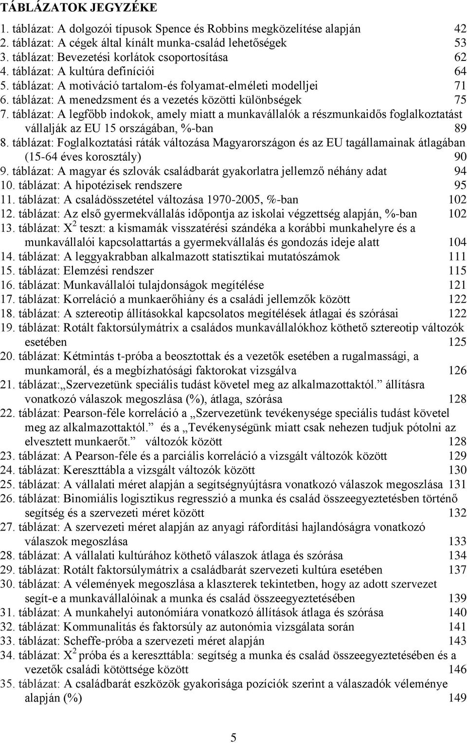 táblázat: A menedzsment és a vezetés közötti különbségek 75 7. táblázat: A legfőbb indokok, amely miatt a munkavállalók a részmunkaidős foglalkoztatást vállalják az EU 15 országában, %-ban 89 8.