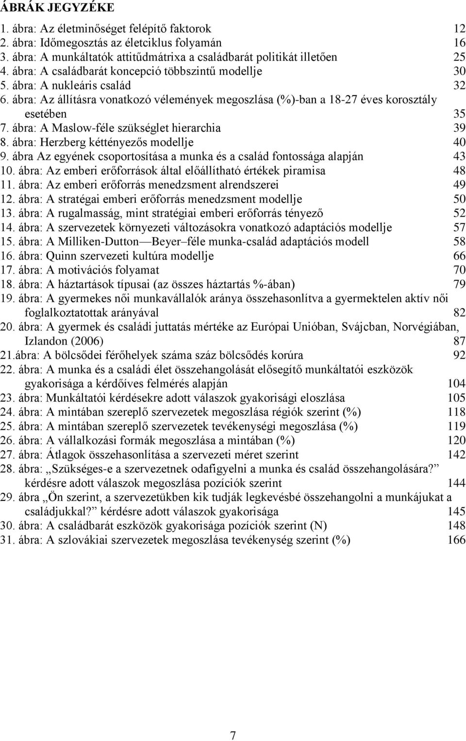 ábra: A Maslow-féle szükséglet hierarchia 39 8. ábra: Herzberg kéttényezős modellje 40 9. ábra Az egyének csoportosítása a munka és a család fontossága alapján 43 10.