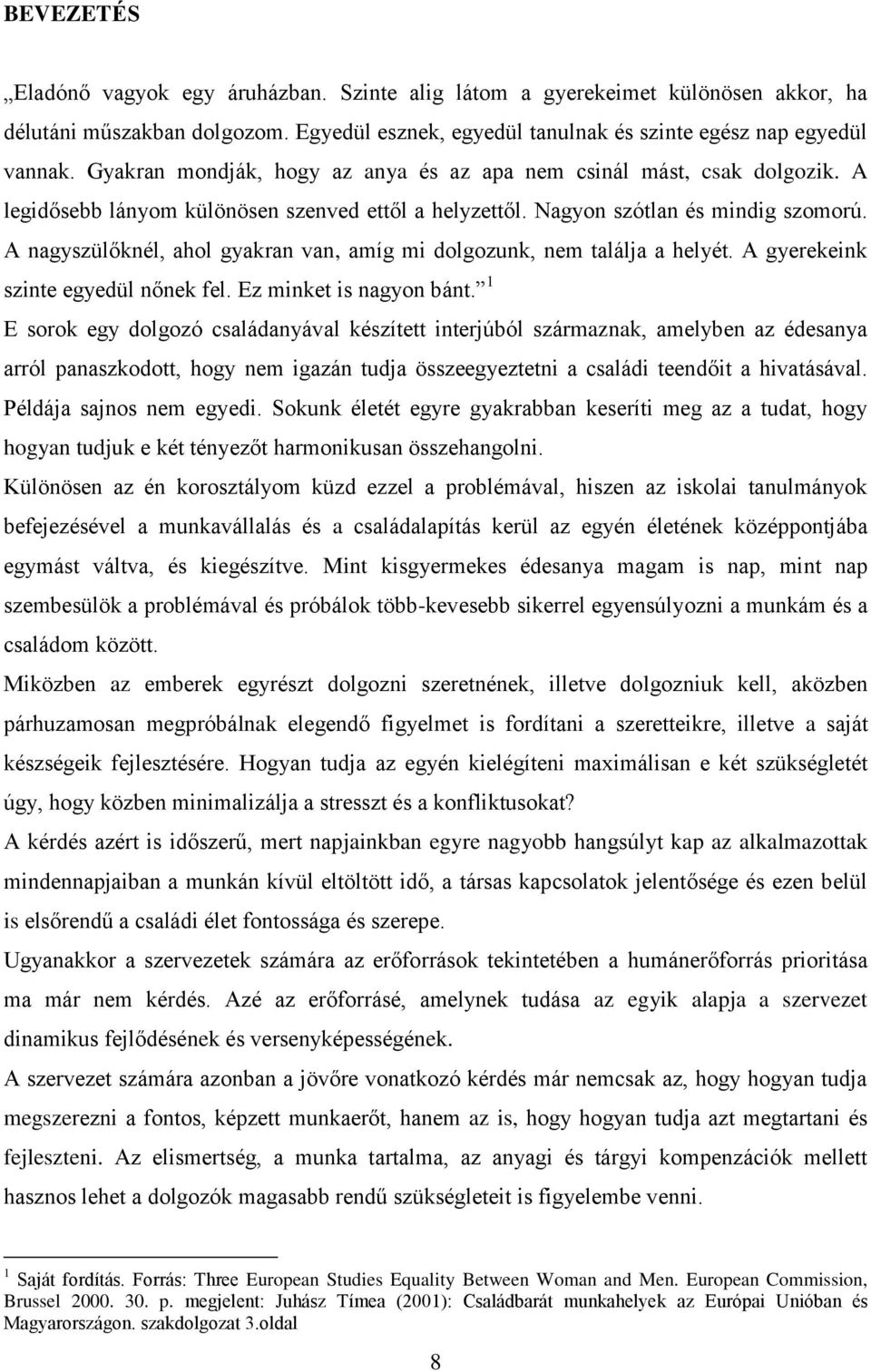 A nagyszülőknél, ahol gyakran van, amíg mi dolgozunk, nem találja a helyét. A gyerekeink szinte egyedül nőnek fel. Ez minket is nagyon bánt.