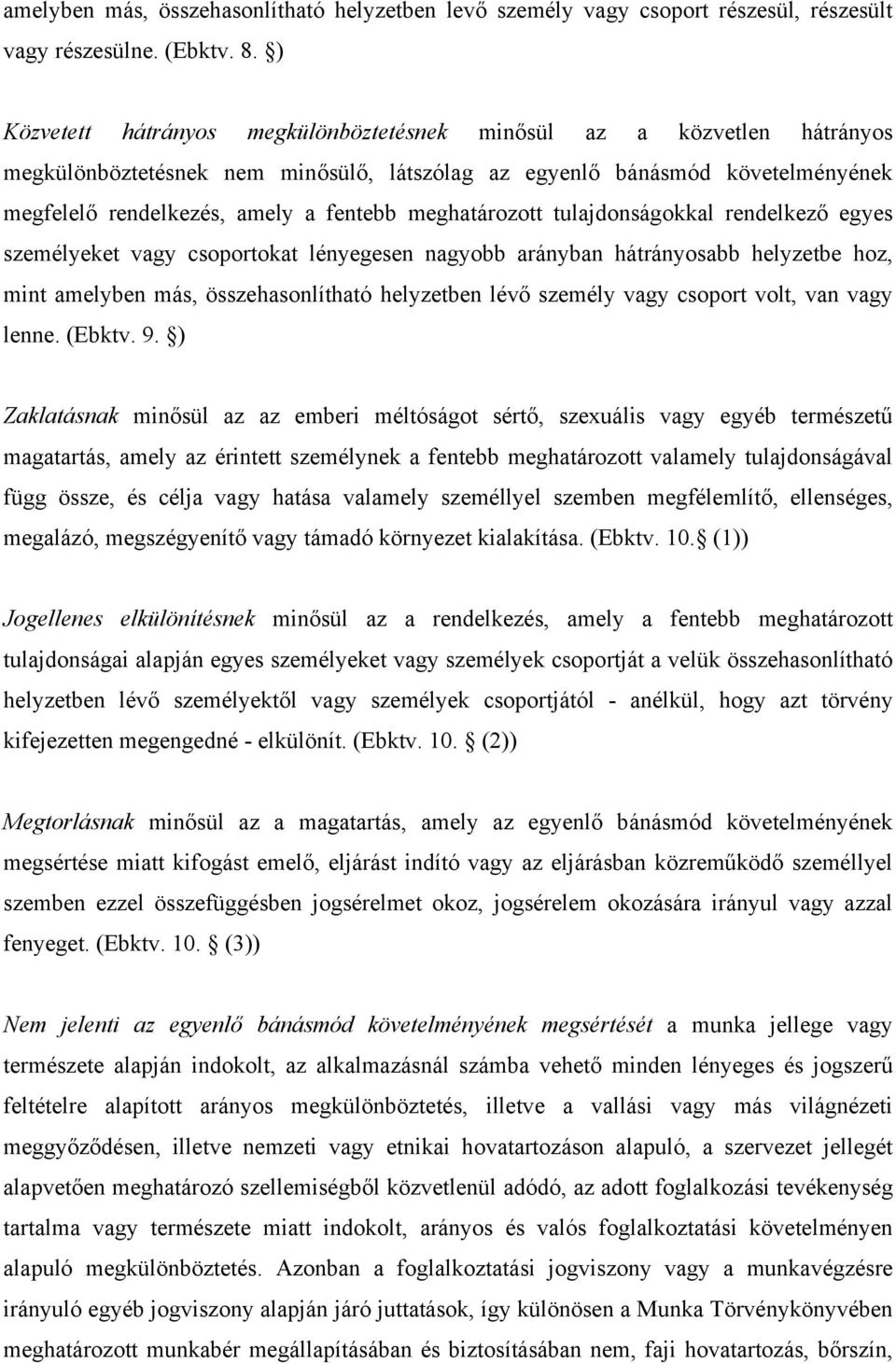 meghatározott tulajdonságokkal rendelkező egyes személyeket vagy csoportokat lényegesen nagyobb arányban hátrányosabb helyzetbe hoz, mint amelyben más, összehasonlítható helyzetben lévő személy vagy