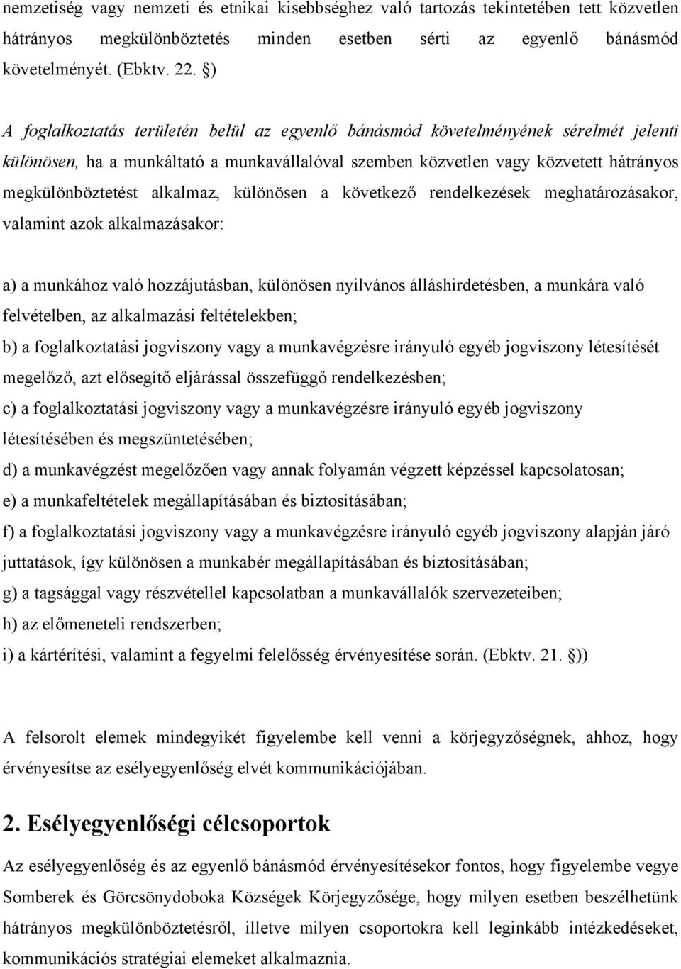 alkalmaz, különösen a következő rendelkezések meghatározásakor, valamint azok alkalmazásakor: a) a munkához való hozzájutásban, különösen nyilvános álláshirdetésben, a munkára való felvételben, az