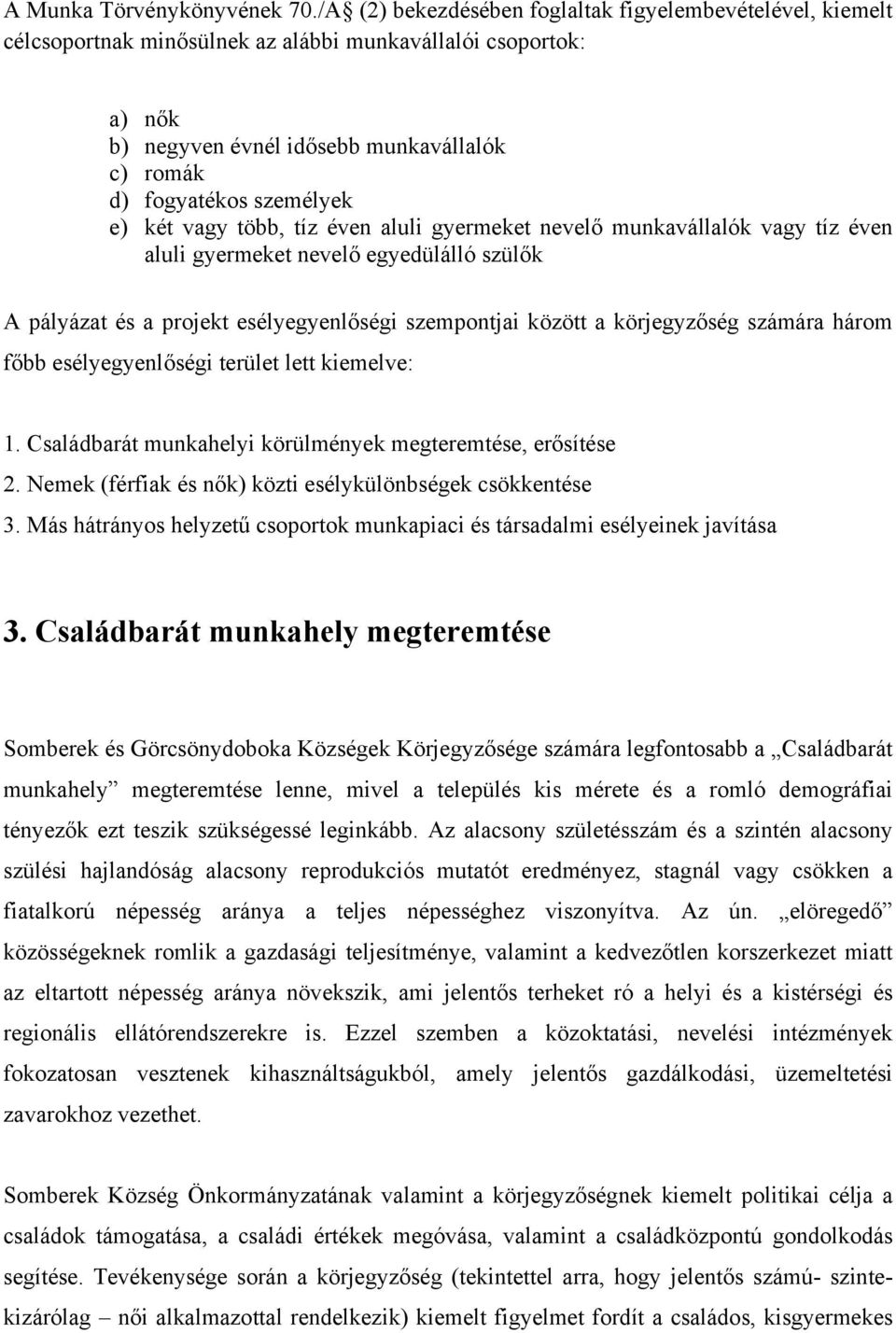 e) két vagy több, tíz éven aluli gyermeket nevelő munkavállalók vagy tíz éven aluli gyermeket nevelő egyedülálló szülők A pályázat és a projekt esélyegyenlőségi szempontjai között a körjegyzőség