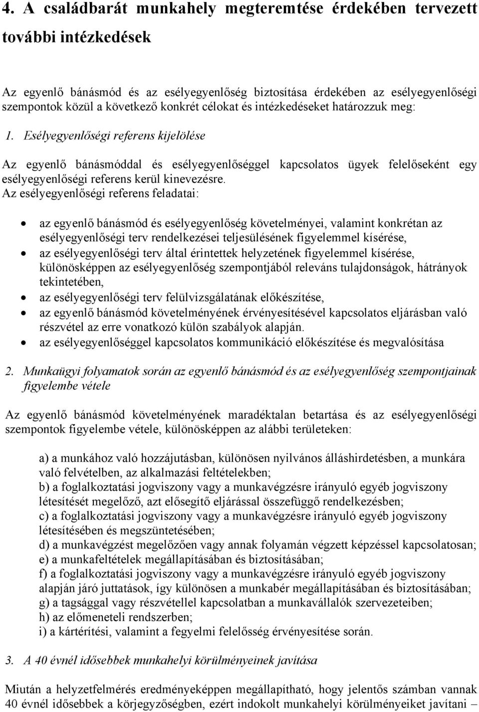 Esélyegyenlőségi referens kijelölése Az egyenlő bánásmóddal és esélyegyenlőséggel kapcsolatos ügyek felelőseként egy esélyegyenlőségi referens kerül kinevezésre.