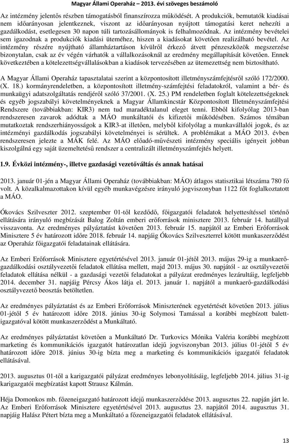 felhalmozódnak. Az intézmény bevételei sem igazodnak a produkciók kiadási üteméhez, hiszen a kiadásokat követően realizálható bevétel.