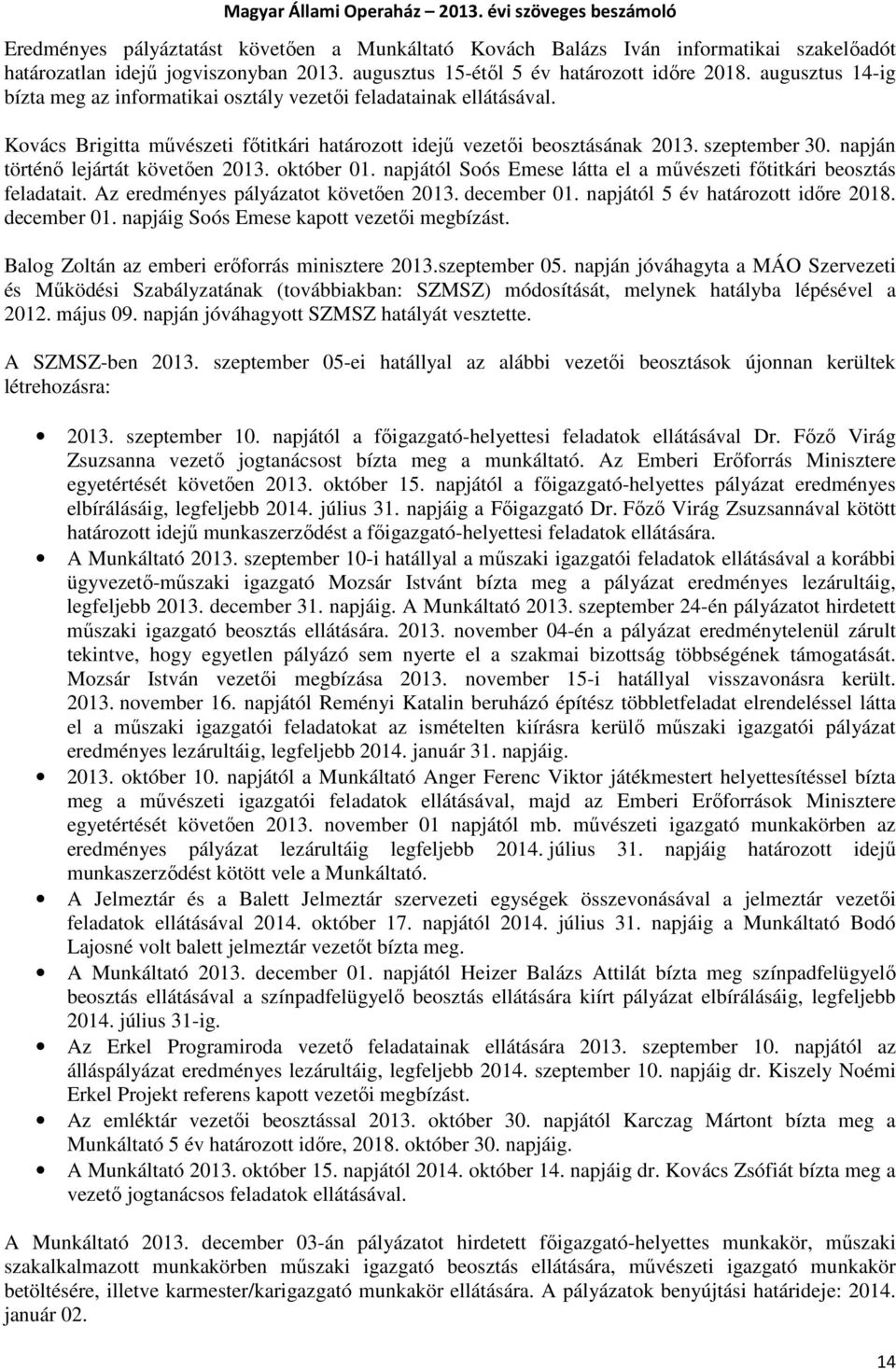 napján történő lejártát követően 2013. október 01. napjától Soós Emese látta el a művészeti főtitkári beosztás feladatait. Az eredményes pályázatot követően 2013. december 01.