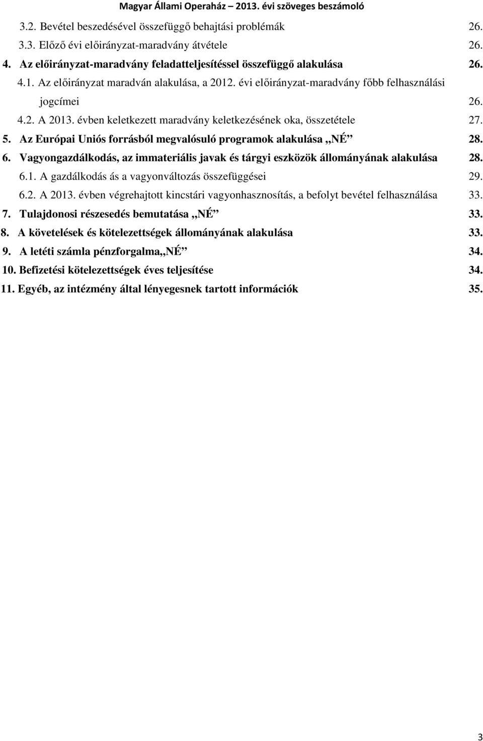 Az Európai Uniós forrásból megvalósuló programok alakulása NÉ 28. 6. Vagyongazdálkodás, az immateriális javak és tárgyi eszközök állományának alakulása 28. 6.1.