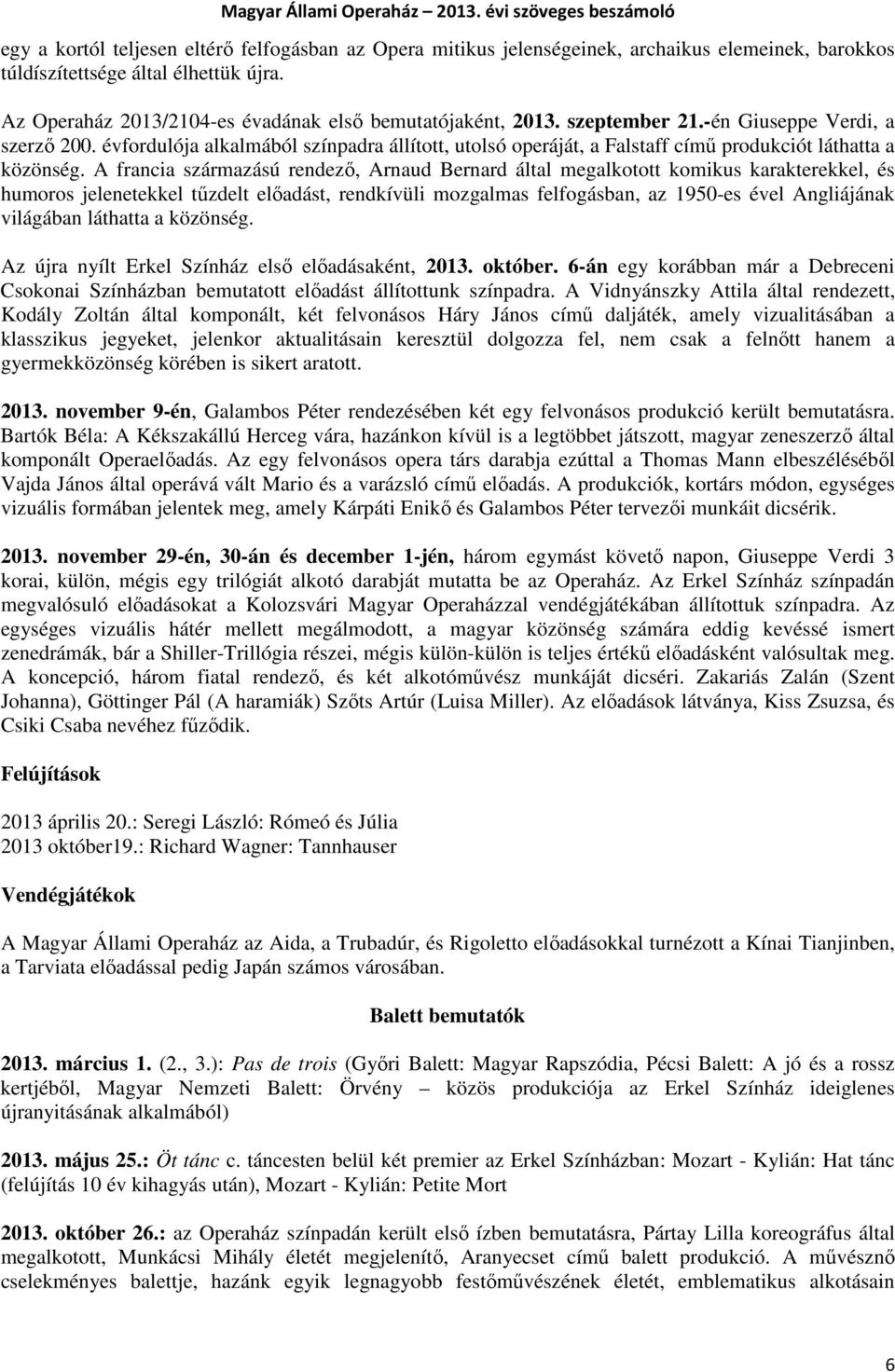 évfordulója alkalmából színpadra állított, utolsó operáját, a Falstaff című produkciót láthatta a közönség.