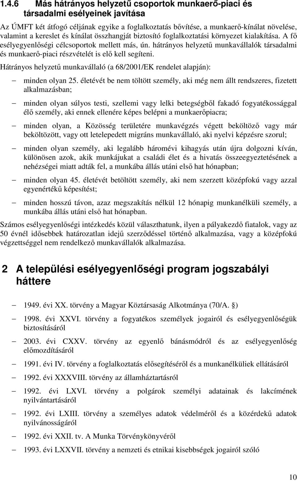 hátrányos helyzetű munkavállalók társadalmi és munkaerő-piaci részvételét is elő kell segíteni. Hátrányos helyzetű munkavállaló (a 68/2001/EK rendelet alapján): minden olyan 25.