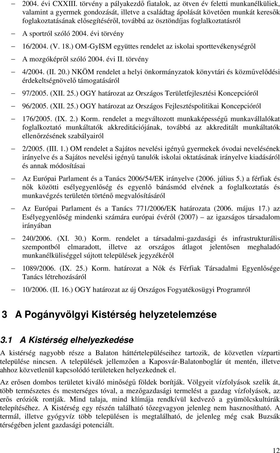 ösztöndíjas foglalkoztatásról A sportról szóló 2004. évi törvény 16/2004. (V. 18.) OM-GyISM együttes rendelet az iskolai sporttevékenységről A mozgóképről szóló 2004. évi II. törvény 4/2004. (II. 20.) NKÖM rendelet a helyi önkormányzatok könyvtári és közművelődési érdekeltségnövelő támogatásáról 97/2005.