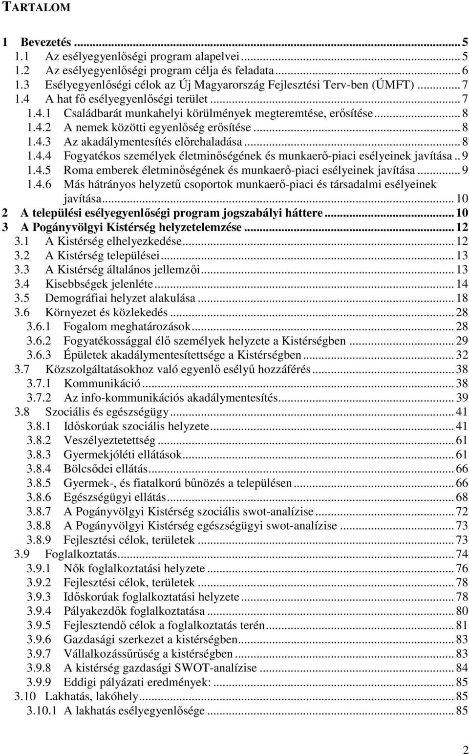 .. 8 1.4.3 Az akadálymentesítés előrehaladása... 8 1.4.4 Fogyatékos személyek életminőségének és munkaerő-piaci esélyeinek javítása.. 9 1.4.5 Roma emberek életminőségének és munkaerő-piaci esélyeinek javítása.