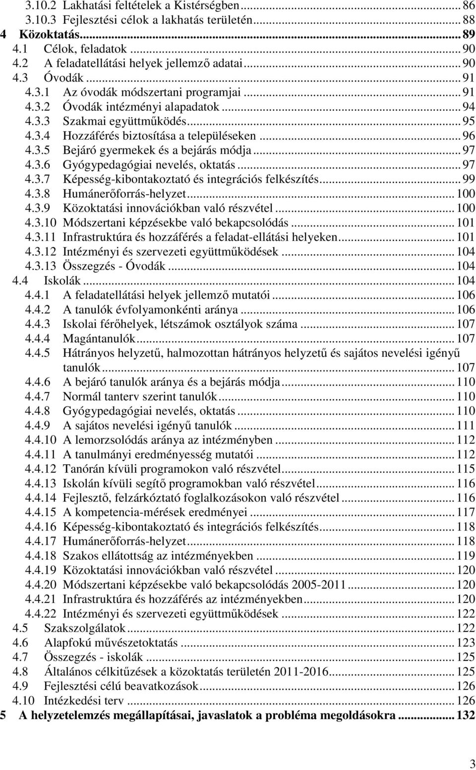 .. 97 4.3.6 Gyógypedagógiai nevelés, oktatás... 97 4.3.7 Képesség-kibontakoztató és integrációs felkészítés... 99 4.3.8 Humánerőforrás-helyzet... 100 4.3.9 Közoktatási innovációkban való részvétel.