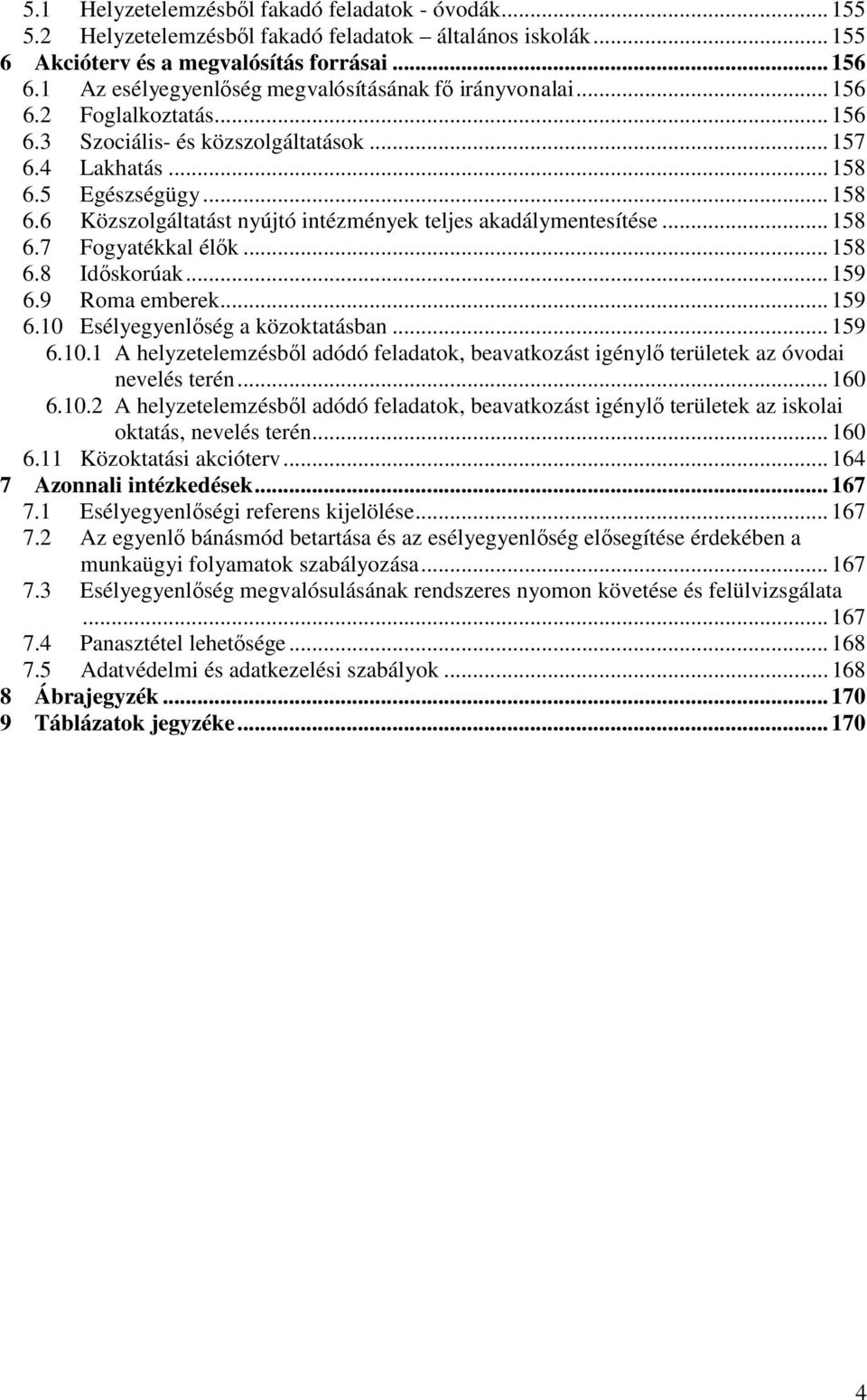 5 Egészségügy... 158 6.6 Közszolgáltatást nyújtó intézmények teljes akadálymentesítése... 158 6.7 Fogyatékkal élők... 158 6.8 Időskorúak... 159 6.9 Roma emberek... 159 6.10 Esélyegyenlőség a közoktatásban.