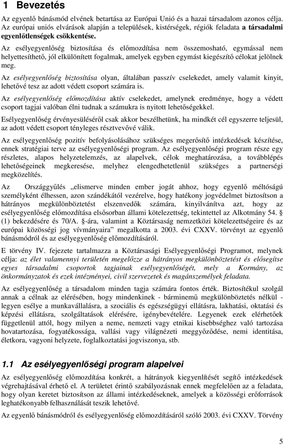 Az esélyegyenlőség biztosítása és előmozdítása nem összemosható, egymással nem helyettesíthető, jól elkülönített fogalmak, amelyek egyben egymást kiegészítő célokat jelölnek meg.